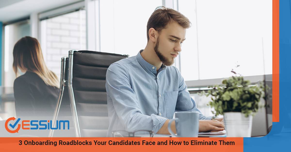 3 Onboarding Roadblocks Your Candidates Face and How to Eliminate Them | Essium