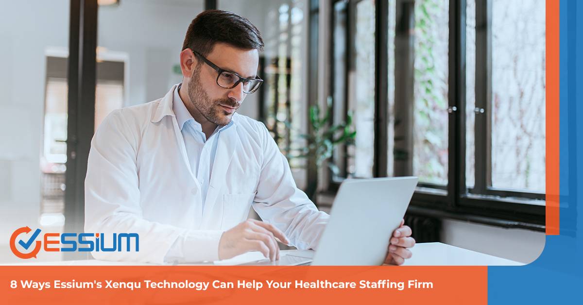 8 Ways Essium's Xenqu Technology Can Help Your Healthcare Staffing Firm