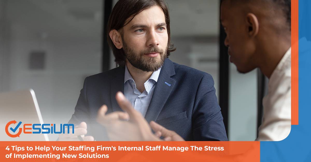 4 Tips to Help Your Staffing Firm's Internal Staff Manage The Stress of Implementing New Solutions | Essium