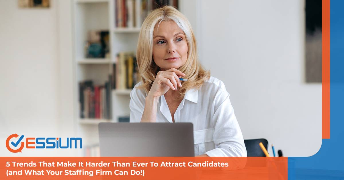 5 Trends That Make It Harder Than Ever To Attract Candidates (and What Your Staffing Firm Can Do!)