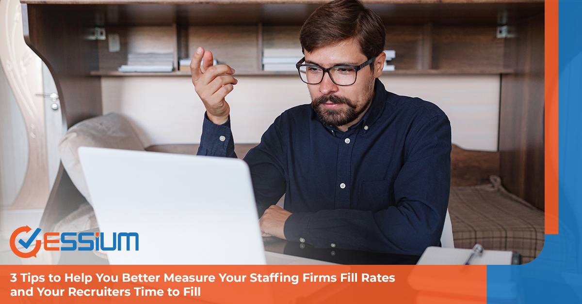 3 Tips to Help You Better Measure Your Staffing Firms Fill Rates and Your Recruiters Time to Fill