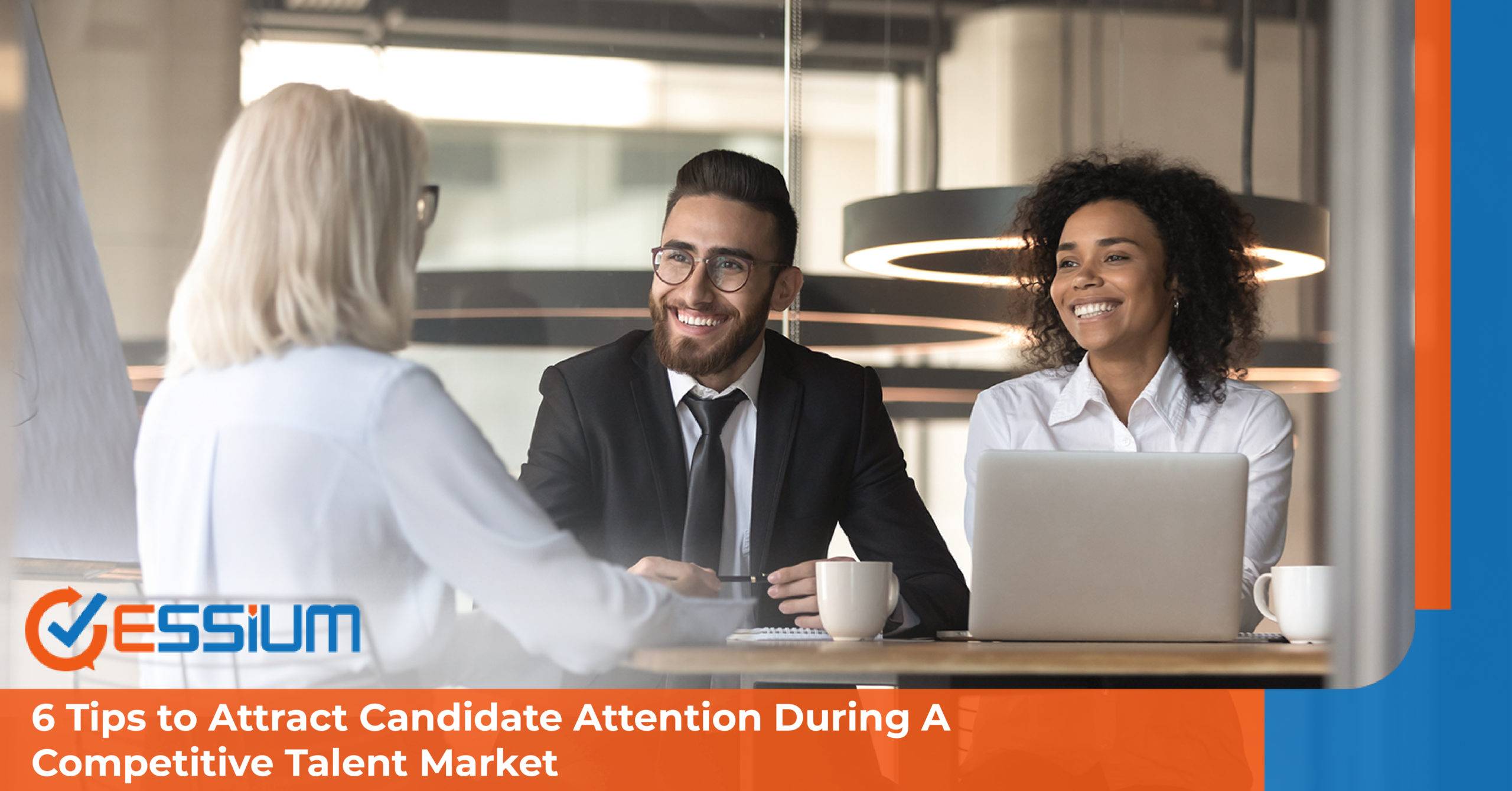 6 Tips to Attract Candidate Attention During A Competitive Talent Market
