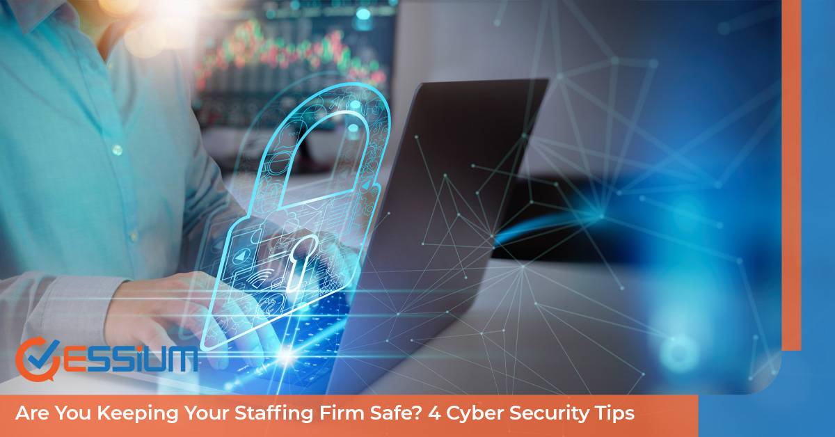 Are You Keeping Your Staffing Firm Safe? 4 Cyber Security Tips
